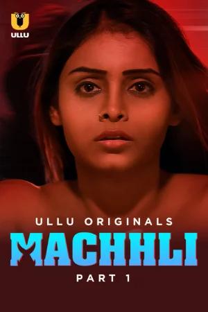 [18+] Machhli (2024) S01 Part 1 Hindi ULLU Originals Complete WEB Series 720p | 1080p WEB-DL